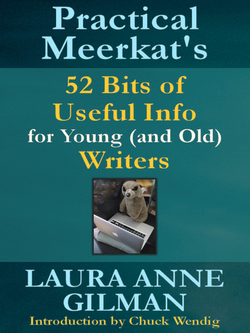 Title details for Practical Meerkat's 52 Bits of Useful Info for Young (and Old) Writers by Laura Anne Gilman - Available